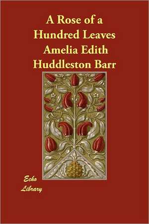 A Rose of a Hundred Leaves de Amelia Edith Huddleston Barr