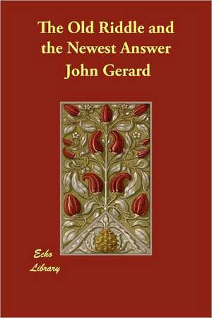 The Old Riddle and the Newest Answer de John Gerard