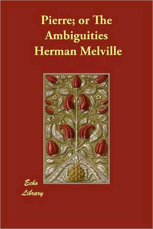 Pierre; Or the Ambiguities de Herman Melville