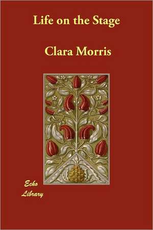 Life on the Stage de Clara Morris