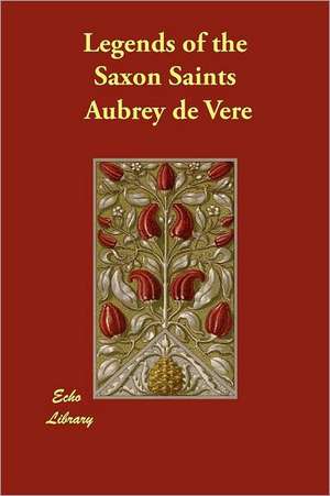 Legends of the Saxon Saints de Aubrey De Vere