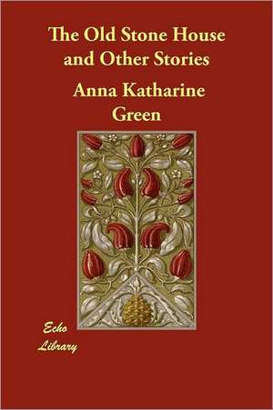 The Old Stone House and Other Stories de Anna Katharine Green