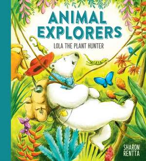 Animal Explorers: Lola the Plant Hunter PB de Sharon Rentta