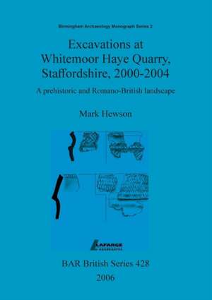 Excavations at Whitemoor Haye Quarry, Staffordshire, 2000-2004 de Mark Hewson