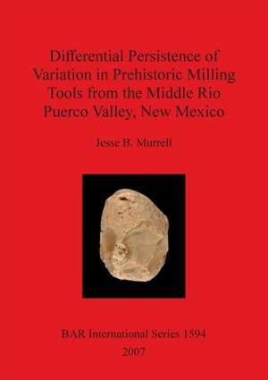 Differential Persistence of Variation in Prehistoric Milling Tools from the Middle Rio Puerco Valley, New Mexico de Jesse B. Murrell