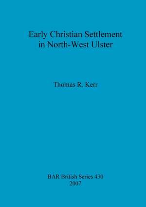 Early Christian Settlement in North-West Ulster de Thomas R. Kerr