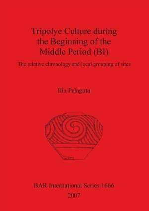 Tripolye Culture during the Beginning of the Middle Period (BI) de Ilia Palaguta