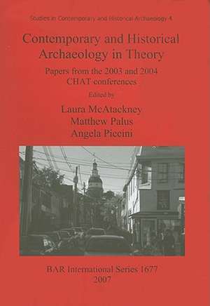 Contemporary and Historical Archaeology in Theory: Papers from the 2003 and 2004 CHAT Conferences de Laura McAtackney