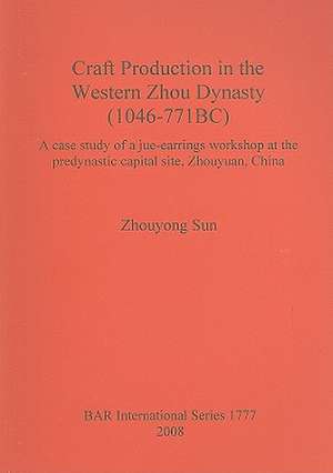 Craft Production in the Western Zhou Dynasty (1046-771BC): A Case Study of a Jue-Earrings Workshop at the Predynastic Capital Site, Zhouyuan, China de Zhouyong Sun