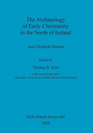 The Archaeology of Early Christianity in the North of Ireland de Ann Hamlin