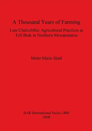 Thousand Years of Farming: Late Chalcolithic Agricultural Practices at Tell Brak in Northern Mesopotamia Bar-S1880 de Mette Marie Hald