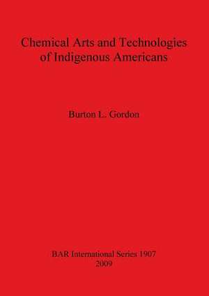 Chemical Arts and Technologies of Indigenous Americans de Burton L. Gordon