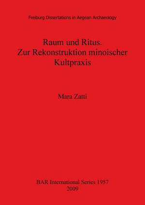 Raum Und Ritus. Zur Rekonstruktion Minoischer Kultpraxis de Mara Zatti