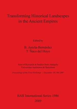 Transforming Historical Landscapes in the Ancient Empires de B. Antela-Bernardez