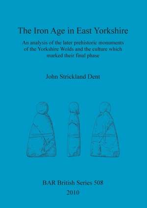 The Iron Age in East Yorkshire de John Strickland Dent