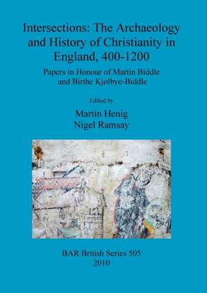 Intersections: The Archaeology and History of Christianity in England, 400-1200 de Martin Henig