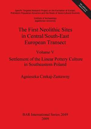 The First Neolithic Sites in Central/South-East European Transect Volume V: Settlement of the Linear Pottery Culture in Southeastern Poland de Agnieszka Czekaj-Zastawny