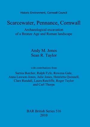 Scarcewater, Pennance, Cornwall: Archaeological Excavation of a Bronze Age and Roman Landscape de Andy M. Jones