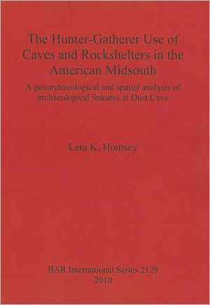 The Hunter-Gatherer Use of Caves and Rockshelters in the American Midsouth: A Geoarchaeological and Spatial Analysis of Archaeological Features at Dus de Lara K. Homsey