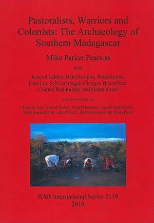 Pastoralists, Warriors and Colonists: The Archaeology of Southern Madagascar de Michael Parker Pearson