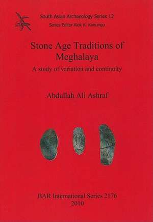 Stone Age Traditions of Meghalaya: A Study of Variation and Continuity de Abdullah Ali Ashraf