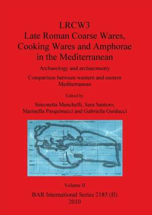 LRCW3 Late Roman Coarse Wares Cooking Wares and Amphorae in the Mediterranean, Volume II de Simonetta Menchelli