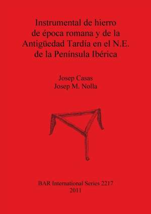 Instrumental de hierro de época romana y de la Antigüedad Tardía en el N.E. de la Península Ibérica de Josep Casas