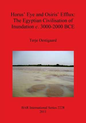 Horus' Eye and Osiris' Efflux: The Egyptian Civilisation of Inundation C. 3000-2000 BCE de Terje Oestigaard