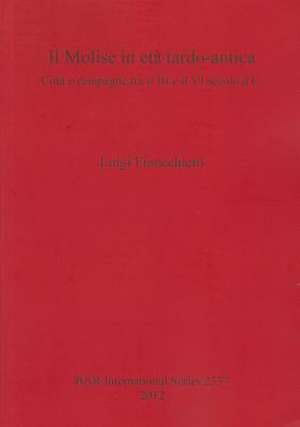 Il Molise in Eta Tardo-Antica: Citta E Campagne Tra Il III E Il VI Secolo D.C. de Luigi Finocchietti