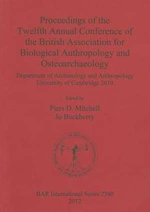 Proceedings of the Twelfth Annual Conference of the British Association for Biological Anthropology and Osteoarchaeology: Department of Archaeology an de Piers D. Mitchell