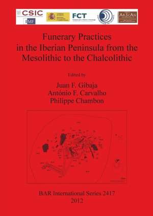 Funerary Practices in the Iberian Peninsula from the Mesolithic to the Chalcolithic de Juan F. Gibaja