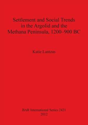 Settlement and Social Trends in the Argolid and the Methana Peninsula, 1200-900 BC de Katie Lantzas