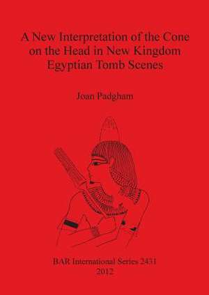 A New Interpretation of the Cone on the Head in New Kingdom Egyptian Tomb Scenes de Joan Padgham