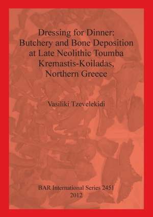 Dressing for Dinner: Butchery and Bone Deposition at Late Neolithic Toumba Kremastis-Koiladas, Northern Greece de Vasiliki Tzevelekidi