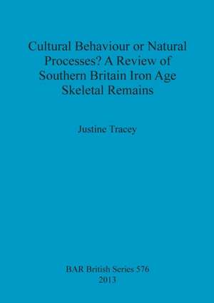 Cultural Behaviour or Natural Processes? A Review of Southern Britain Iron Age Skeletal Remains de Justine Tracey