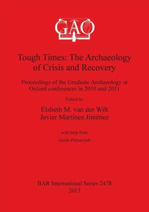 Tough Times: The Archaeology of Crisis and Recovery. Proceedings of the Graduate Archaeology at Oxford Conferences in 2010 and 2011 de Javier Martinez Jimenez