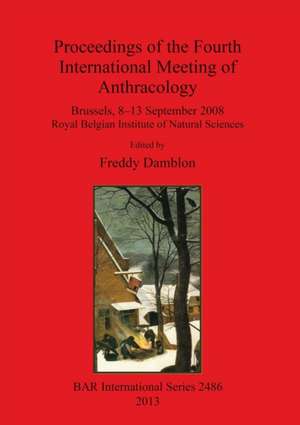 Proceedings of the Fourth International Meeting of Anthracology: Brussels, 8-13 September 2008, Royal Belgian Institute of Natural Sciences de Freddy Damblon