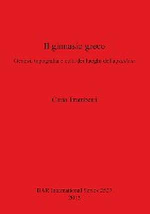 Il Ginnasio Greco: Genesi, Topografia E Culti Dei Luoghi Della Paideia de Catia Trombetti