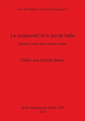 Le Tzompantli Et Le Jeu de Balle: Relation Entre Deux Espaces Rituels de Emilie Ana Blaine