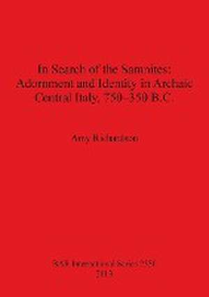 In Search of the Samnites: Adornment and Identity in Archaic Central Italy, 750-350 B.C. de Amy Richardson