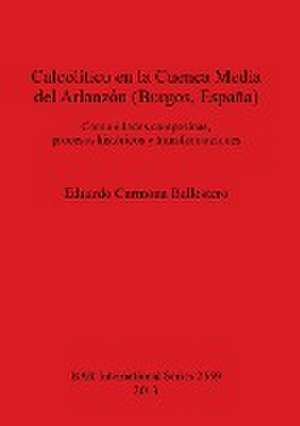 El Calcolitico En La Cuenca Media del Arlanzon (Burgos, Espana) de Eduardo Carmona Ballestero