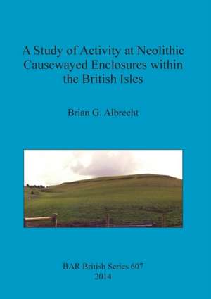 A Study of Activity at Neolithic Causewayed Enclosures within the British Isles de Brian G. Albrecht