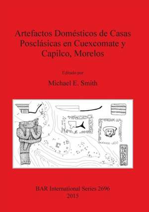 Artefactos Domésticos de Casas Posclásicas en Cuexcomate y Capilco, Morelos de Michael E. Smith