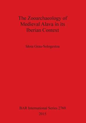 The Zooarchaeology of Medieval Alava in Its Iberian Context de Idoia Grau-Sologestoa