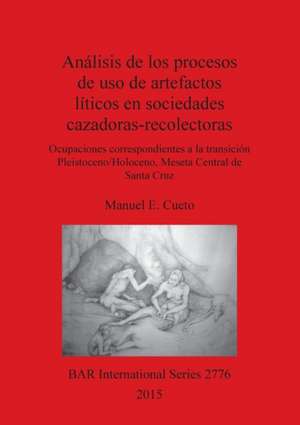 Análisis de los procesos de uso de artefactos líticos en sociedades cazadoras-recolectoras de Manuel E. Cueto