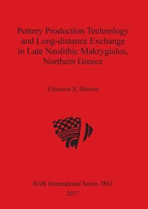 Pottery Production Technology and Long-distance Exchange in Late Neolithic Makrygialos, Northern Greece de Elissavet S. Hitsiou