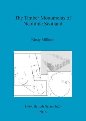 The Timber Monuments of Neolithic Scotland de Kirsty Millican