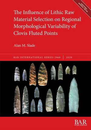 The Influence of Lithic Raw Material Selection on Regional Morphological Variability of Clovis Fluted Points de Alan M. Slade