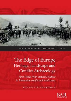 The Edge of Europe. Heritage, Landscape and Conflict Archaeology de Roxana-Talida Roman