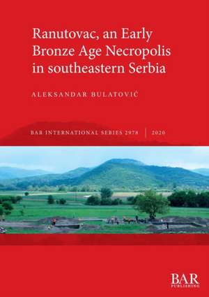 Ranutovac, an Early Bronze Age Necropolis in southeastern Serbia de Aleksandar Bulatovi¿